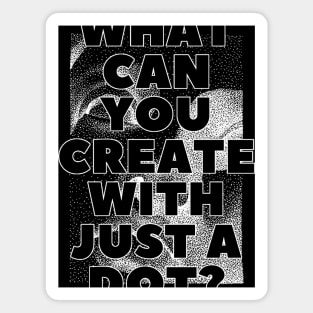 WHAT CAN YOU CREATE WITH JUST A DOT? black box / Cool and Funny quotes Magnet